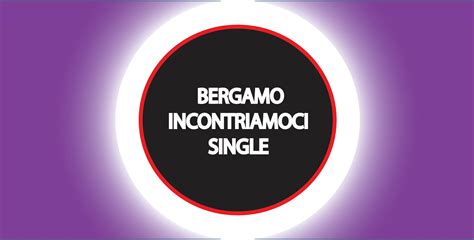 bergamo bacheca inc|BERGAMO INCONTRIAMOCI SINGLE